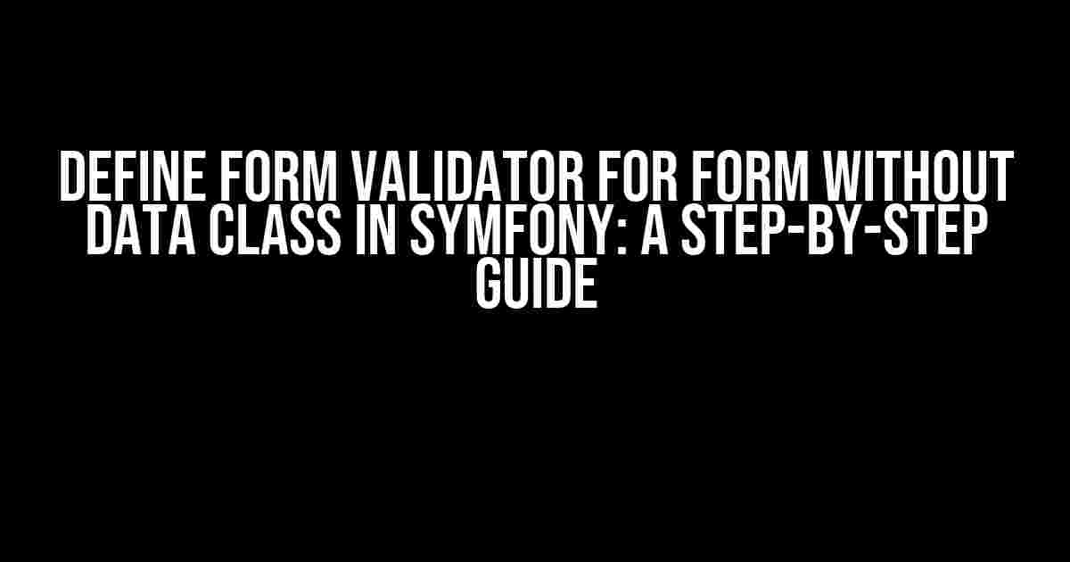 Define Form Validator for Form without Data Class in Symfony: A Step-by-Step Guide