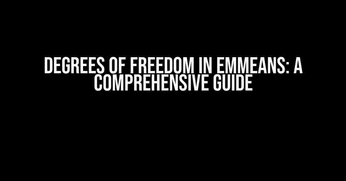 Degrees of Freedom in Emmeans: A Comprehensive Guide