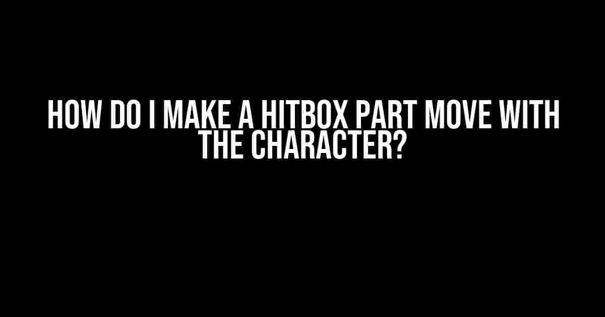 How Do I Make a Hitbox Part Move with the Character?