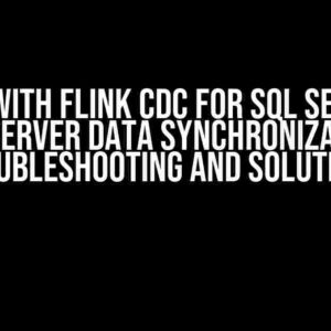 Issues with Flink CDC for SQL Server to SQL Server Data Synchronization: Troubleshooting and Solutions