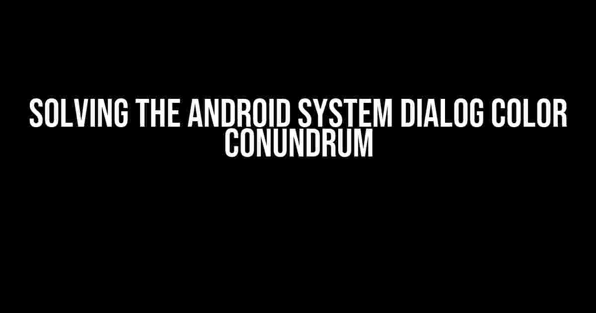 Solving the Android System Dialog Color Conundrum