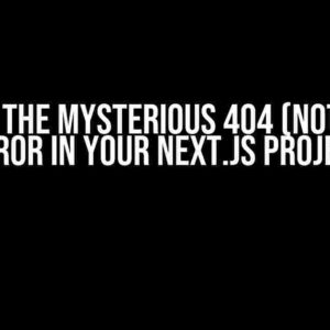 Solving the Mysterious 404 (Not Found) Error in Your Next.js Project