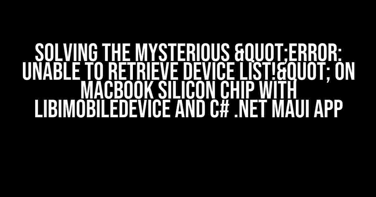 Solving the Mysterious "ERROR: Unable to retrieve device list!" on MacBook Silicon Chip with libimobiledevice and C# .NET MAUI App