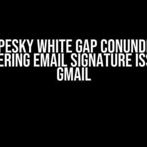 The pesky White Gap Conundrum: Conquering Email Signature Issues in Gmail