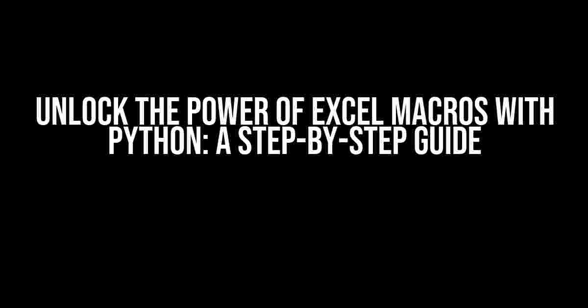 Unlock the Power of Excel Macros with Python: A Step-by-Step Guide